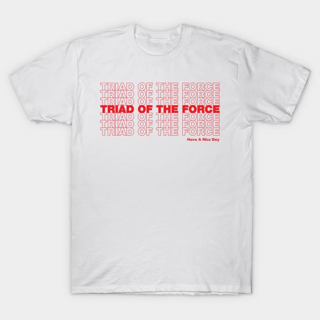 Triad of the Force ...  Have a Nice Day! T-Shirt by Triad Of The Force